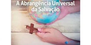 A abrangência Universal da Salvação