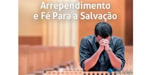 Arrependimento e Fé para Salvação