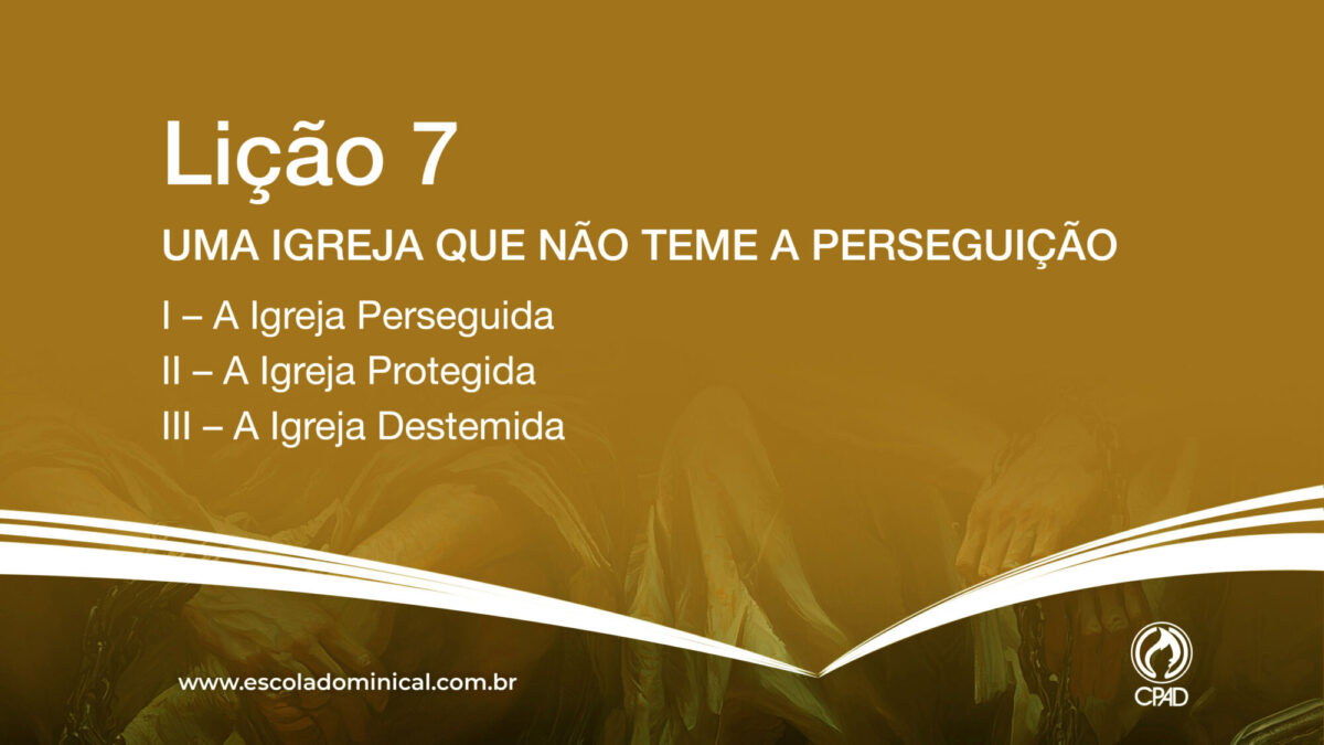 Lição 7 - Uma Igreja que não Teme Perseguição